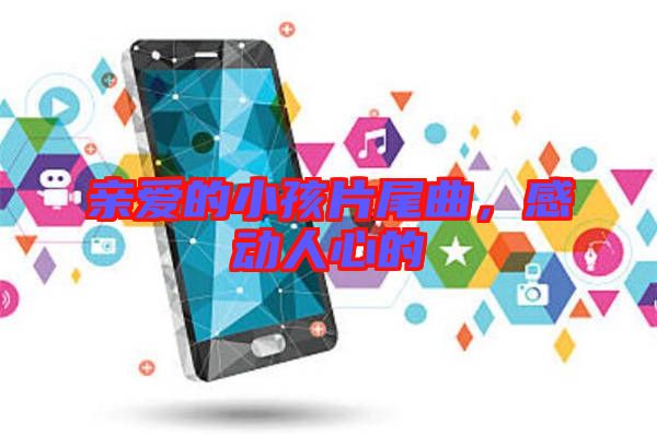 親愛的小孩片尾曲，感動人心的