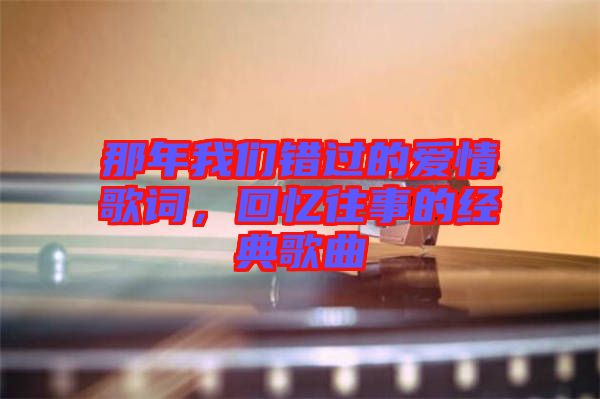 那年我們錯(cuò)過的愛情歌詞，回憶往事的經(jīng)典歌曲