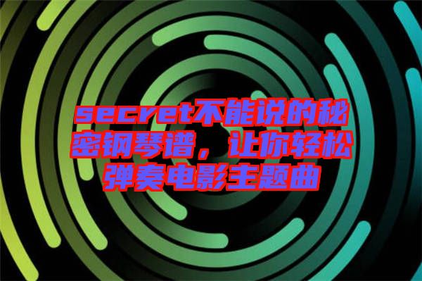 secret不能說的秘密鋼琴譜，讓你輕松彈奏電影主題曲