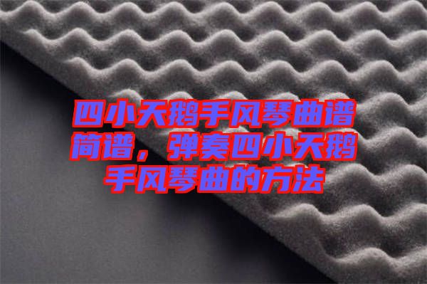 四小天鵝手風(fēng)琴曲譜簡譜，彈奏四小天鵝手風(fēng)琴曲的方法