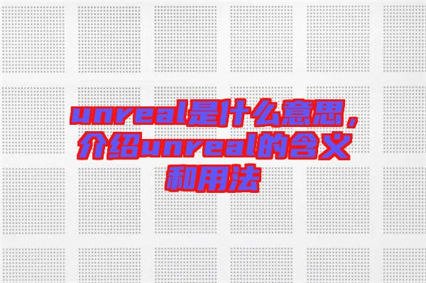 unreal是什么意思，介紹unreal的含義和用法