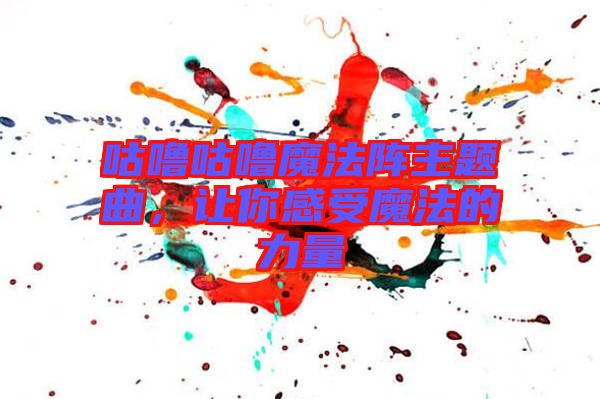 咕嚕咕嚕魔法陣主題曲，讓你感受魔法的力量
