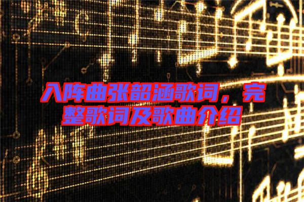 入陣曲張韶涵歌詞，完整歌詞及歌曲介紹