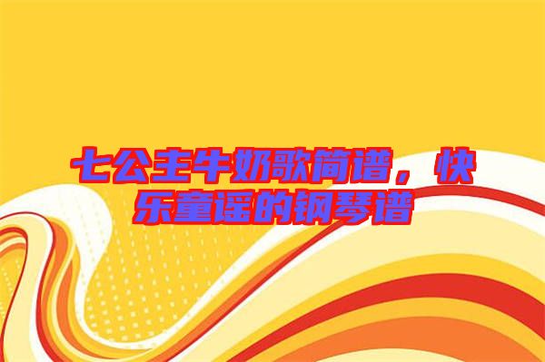 七公主牛奶歌簡譜，快樂童謠的鋼琴譜