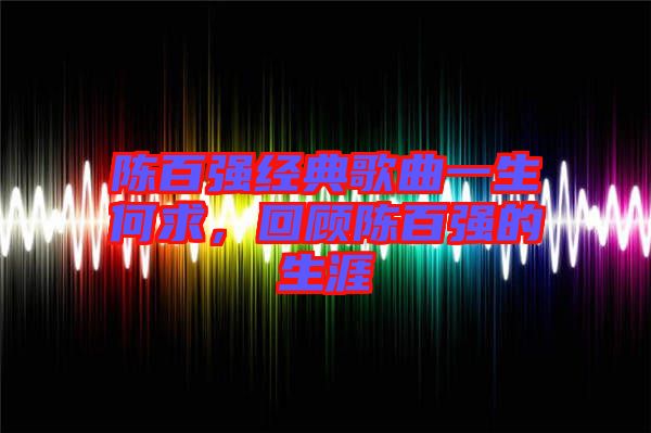 陳百強經(jīng)典歌曲一生何求，回顧陳百強的生涯
