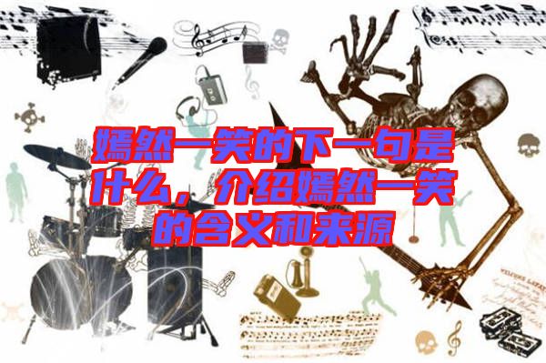 嫣然一笑的下一句是什么，介紹嫣然一笑的含義和來源