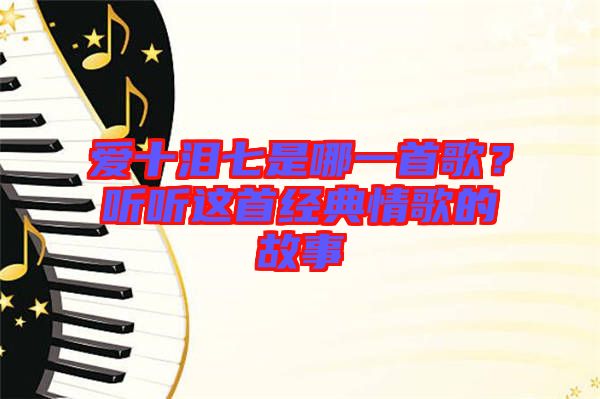 愛(ài)十淚七是哪一首歌？聽(tīng)聽(tīng)這首經(jīng)典情歌的故事
