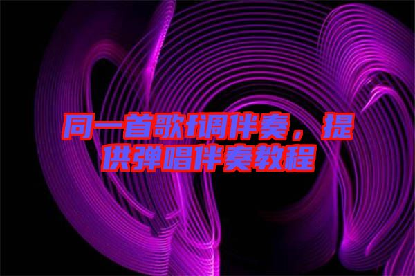 同一首歌f調(diào)伴奏，提供彈唱伴奏教程