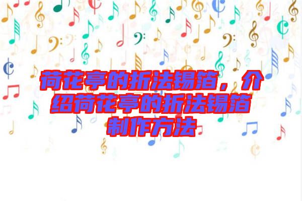 荷花亭的折法錫箔，介紹荷花亭的折法錫箔制作方法