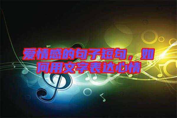 愛(ài)情感的句子短句，如何用文字表達(dá)心情