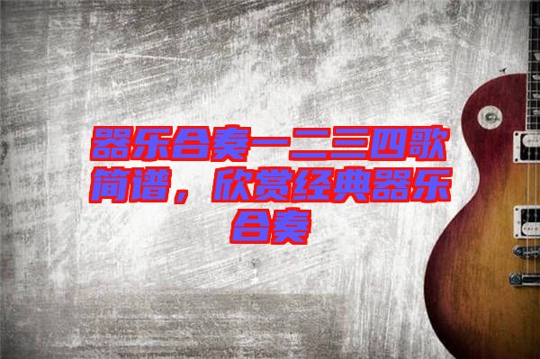 器樂合奏一二三四歌簡譜，欣賞經(jīng)典器樂合奏