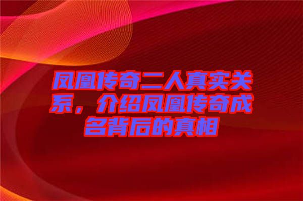 鳳凰傳奇二人真實(shí)關(guān)系，介紹鳳凰傳奇成名背后的真相