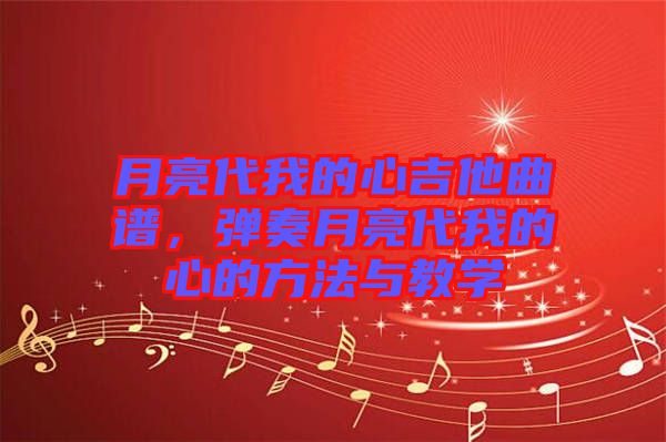 月亮代我的心吉他曲譜，彈奏月亮代我的心的方法與教學(xué)
