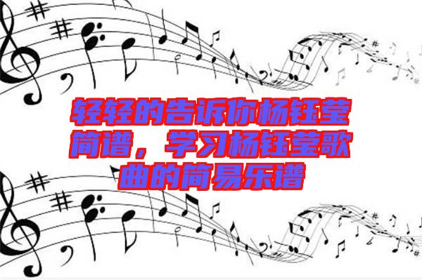 輕輕的告訴你楊鈺瑩簡譜，學習楊鈺瑩歌曲的簡易樂譜