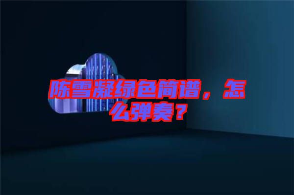 陳雪凝綠色簡(jiǎn)譜，怎么彈奏？