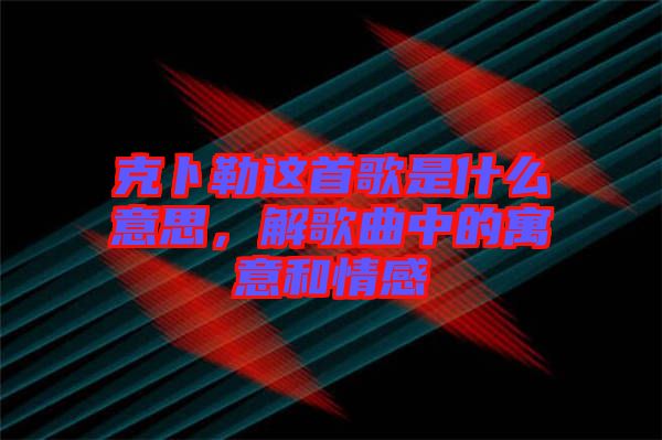 克卜勒這首歌是什么意思，解歌曲中的寓意和情感