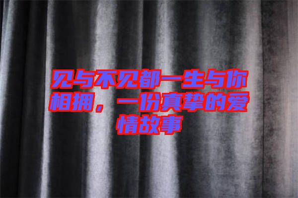 見與不見都一生與你相擁，一份真摯的愛情故事