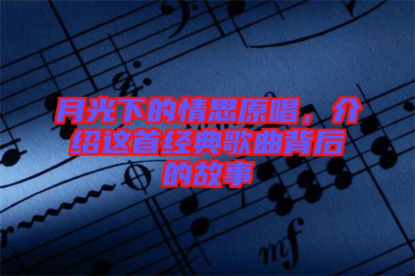 月光下的情思原唱，介紹這首經(jīng)典歌曲背后的故事