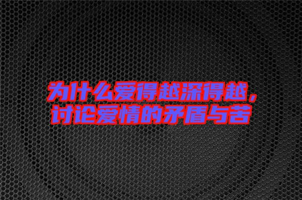 為什么愛(ài)得越深得越，討論愛(ài)情的矛盾與苦