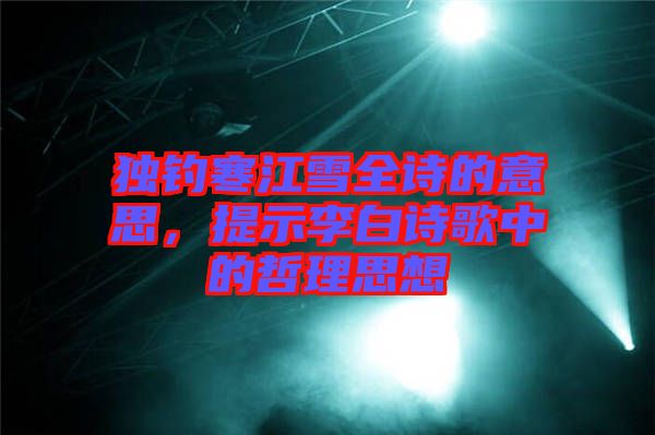 獨(dú)釣寒江雪全詩(shī)的意思，提示李白詩(shī)歌中的哲理思想