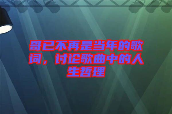 哥已不再是當(dāng)年的歌詞，討論歌曲中的人生哲理