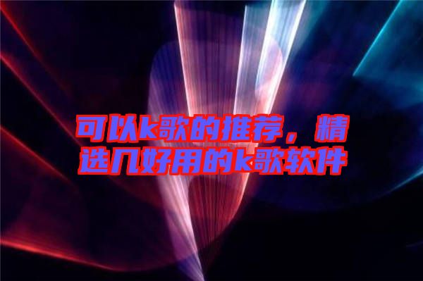 可以k歌的推薦，精選幾好用的k歌軟件