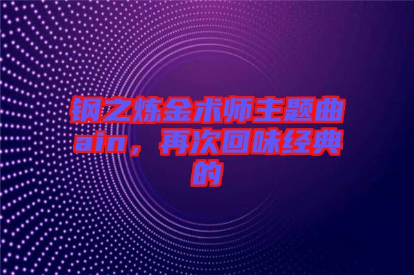 鋼之煉金術(shù)師主題曲ain，再次回味經(jīng)典的