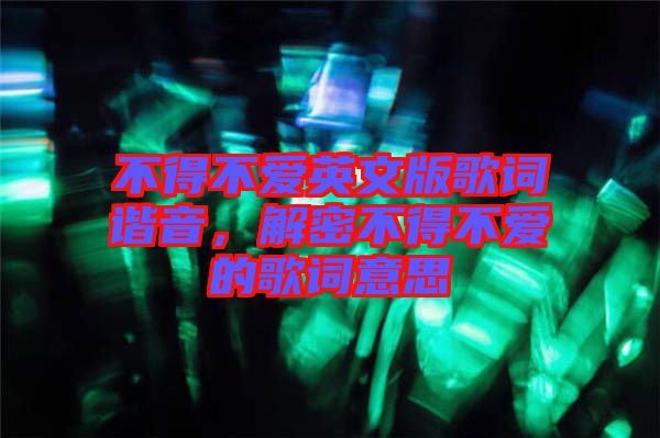 不得不愛英文版歌詞諧音，解密不得不愛的歌詞意思