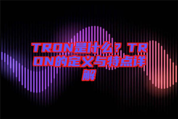 TRON是什么？TRON的定義與特點(diǎn)詳解