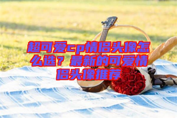 超可愛cp情侶頭像怎么選？最新的可愛情侶頭像推薦