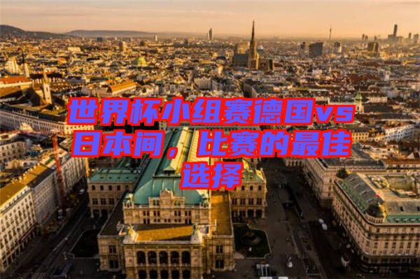 世界杯小組賽德國vs日本間，比賽的最佳選擇