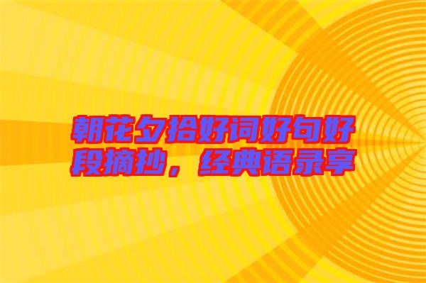 朝花夕拾好詞好句好段摘抄，經(jīng)典語錄享
