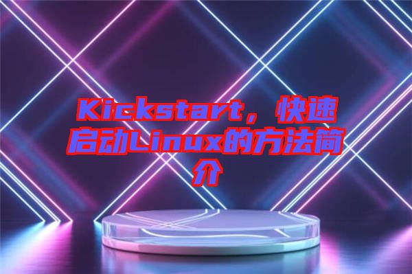 Kickstart，快速啟動(dòng)Linux的方法簡(jiǎn)介