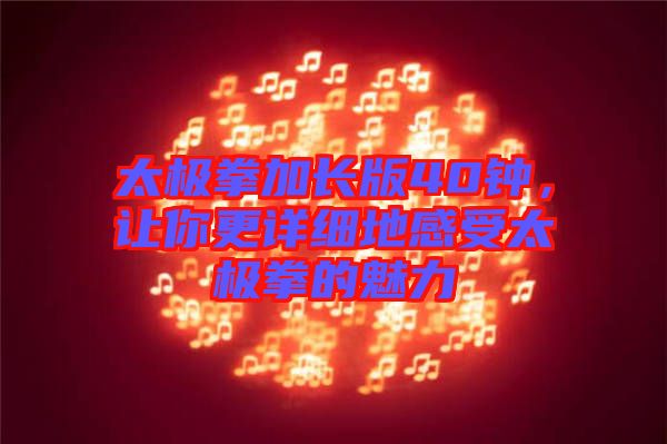 太極拳加長版40鐘，讓你更詳細地感受太極拳的魅力