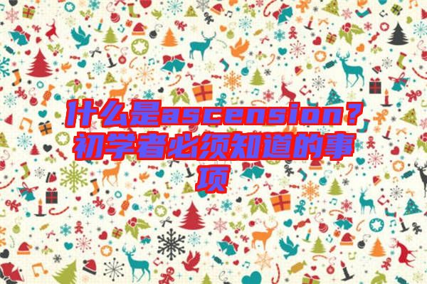 什么是ascension？初學(xué)者必須知道的事項