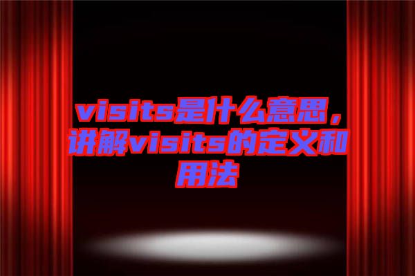 visits是什么意思，講解visits的定義和用法