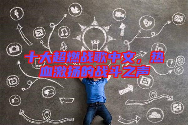 十大超燃戰(zhàn)歌中文，熱血激揚(yáng)的戰(zhàn)斗之聲