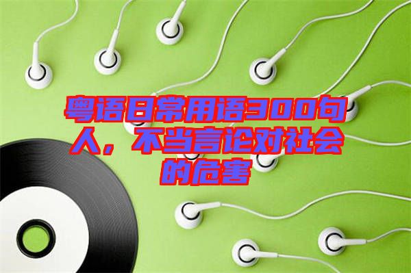 粵語日常用語300句人，不當言論對社會的危害