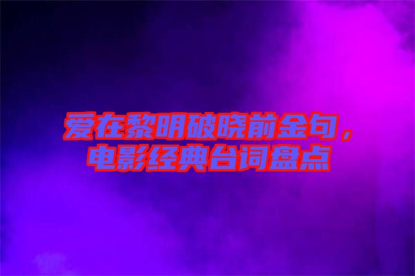 愛在黎明破曉前金句，電影經(jīng)典臺(tái)詞盤點(diǎn)