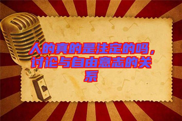 人的真的是注定的嗎，討論與自由意志的關(guān)系