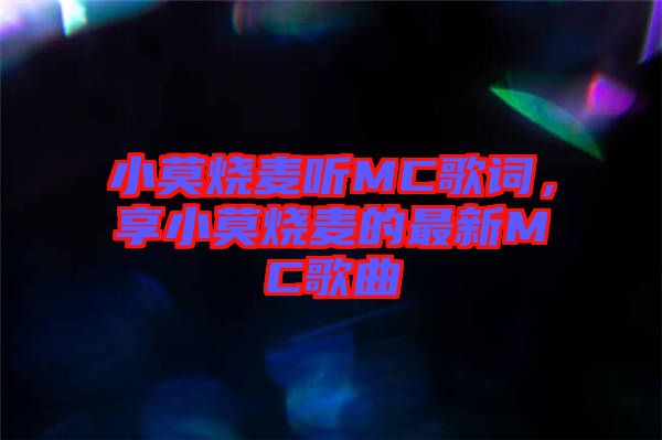 小莫燒麥聽MC歌詞，享小莫燒麥的最新MC歌曲