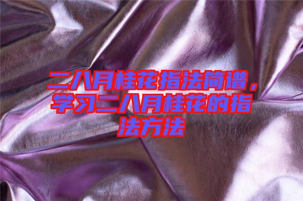 二八月桂花指法簡譜，學(xué)習(xí)二八月桂花的指法方法