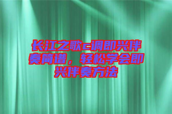 長江之歌c調(diào)即興伴奏簡譜，輕松學(xué)會即興伴奏方法