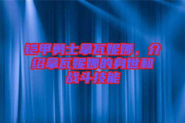 鎧甲勇士拿瓦妮娜，介紹拿瓦妮娜的身世和戰(zhàn)斗技能