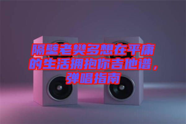 隔壁老樊多想在平庸的生活擁抱你吉他譜，彈唱指南