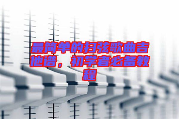 最簡(jiǎn)單的掃弦歌曲吉他譜，初學(xué)者必備教程