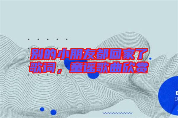 別的小朋友都回家了歌詞，童謠歌曲欣賞