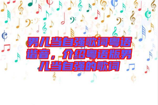 男兒當自強歌詞粵語諧音，介紹粵語版男兒當自強的歌詞