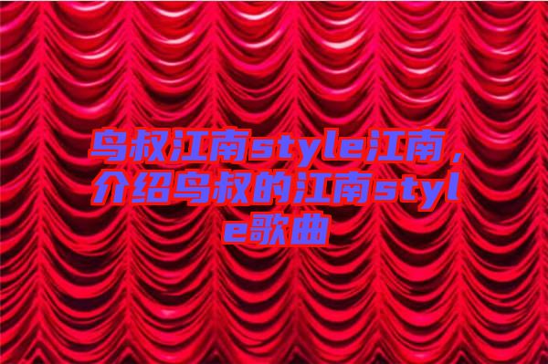 鳥(niǎo)叔江南style江南，介紹鳥(niǎo)叔的江南style歌曲