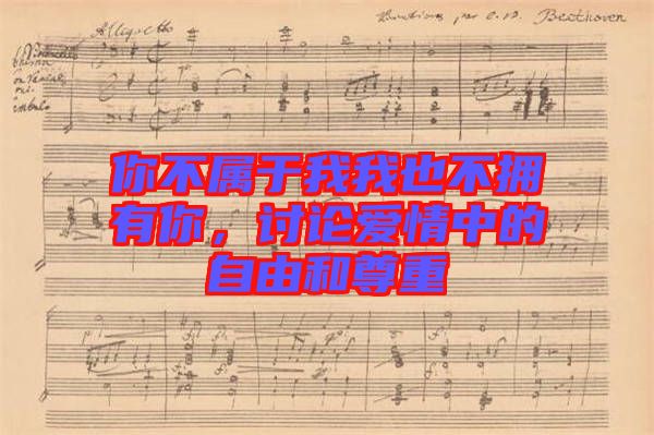 你不屬于我我也不擁有你，討論愛情中的自由和尊重